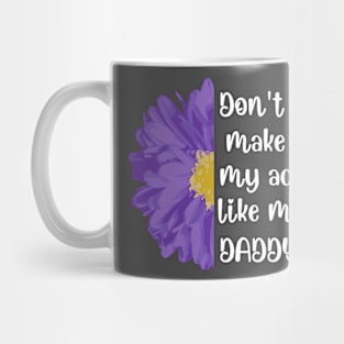 Don't Make Me Act Like My Daddy T-shirt Mug